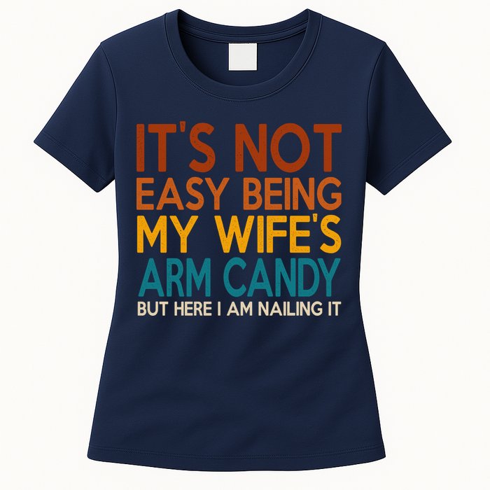 Its Not Easy Being My Wifes Arm Candy But Here I Am Womens T-Shirt