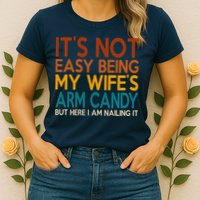 Its Not Easy Being My Wifes Arm Candy But Here I Am Womens T-Shirt