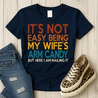 Its Not Easy Being My Wifes Arm Candy But Here I Am Womens T-Shirt