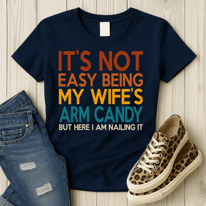 Its Not Easy Being My Wifes Arm Candy But Here I Am Womens T-Shirt