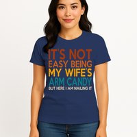 Its Not Easy Being My Wifes Arm Candy But Here I Am Womens T-Shirt