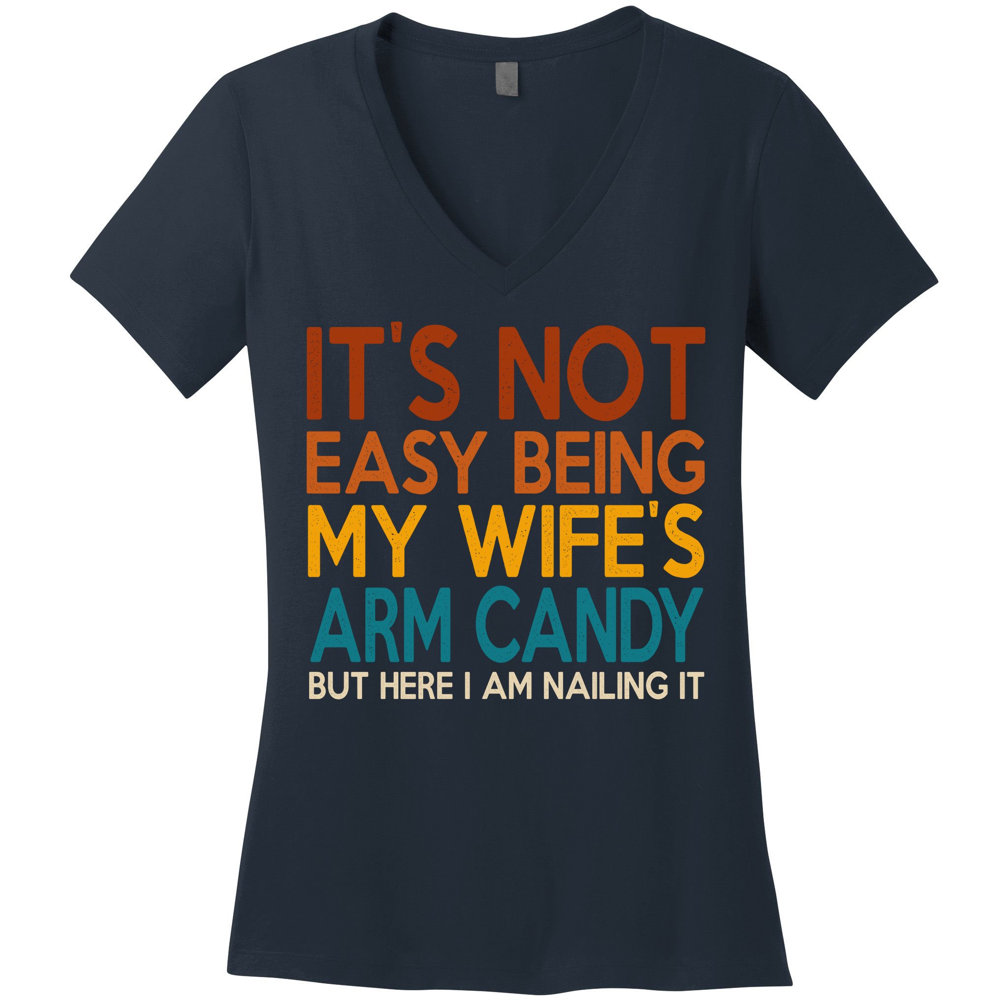 Its Not Easy Being My Wifes Arm Candy But Here I Am Women's V-Neck T-Shirt