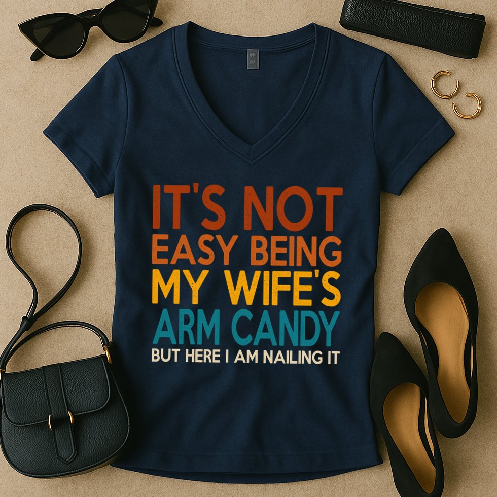 Its Not Easy Being My Wifes Arm Candy But Here I Am Women's V-Neck T-Shirt