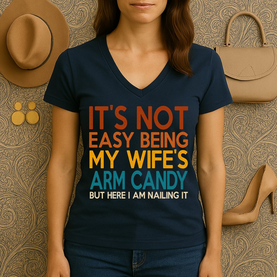Its Not Easy Being My Wifes Arm Candy But Here I Am Women's V-Neck T-Shirt