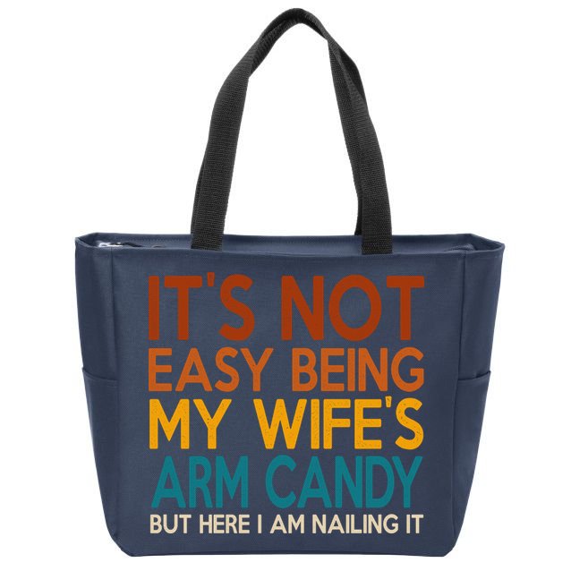 Its Not Easy Being My Wifes Arm Candy But Here I Am Zip Tote Bag