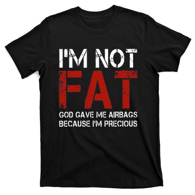 IM Not Fat God Gave Me Airbags Because IM Precious T-Shirt