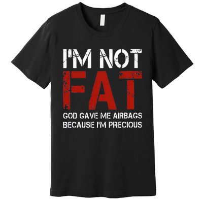 IM Not Fat God Gave Me Airbags Because IM Precious Premium T-Shirt