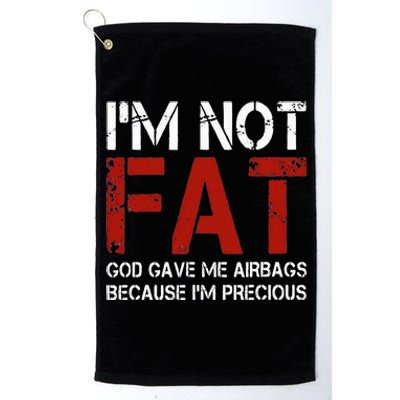 IM Not Fat God Gave Me Airbags Because IM Precious Platinum Collection Golf Towel