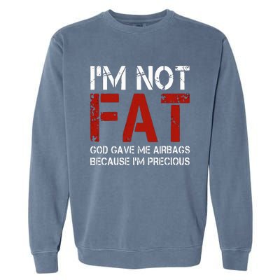 IM Not Fat God Gave Me Airbags Because IM Precious Garment-Dyed Sweatshirt