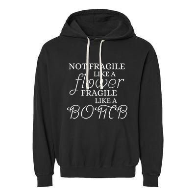 IM Not Fragile Like A Flower IM Fragile Like A Bomb Funny Meaningful Gift Garment-Dyed Fleece Hoodie
