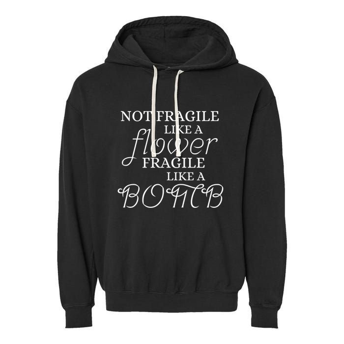 IM Not Fragile Like A Flower IM Fragile Like A Bomb Funny Meaningful Gift Garment-Dyed Fleece Hoodie