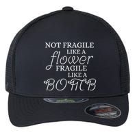 IM Not Fragile Like A Flower IM Fragile Like A Bomb Funny Meaningful Gift Flexfit Unipanel Trucker Cap