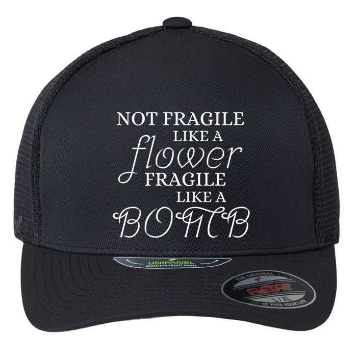 IM Not Fragile Like A Flower IM Fragile Like A Bomb Funny Meaningful Gift Flexfit Unipanel Trucker Cap