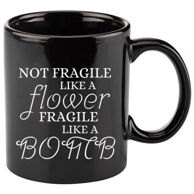 IM Not Fragile Like A Flower IM Fragile Like A Bomb Funny Meaningful Gift 11oz C Handle Ceramic Mug