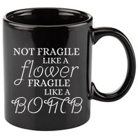 IM Not Fragile Like A Flower IM Fragile Like A Bomb Funny Meaningful Gift 11oz C Handle Ceramic Mug