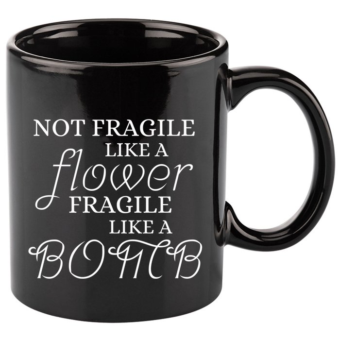 IM Not Fragile Like A Flower IM Fragile Like A Bomb Funny Meaningful Gift 11oz C Handle Ceramic Mug