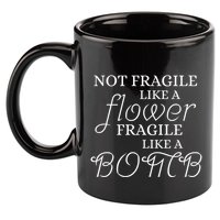 IM Not Fragile Like A Flower IM Fragile Like A Bomb Funny Meaningful Gift 11oz C Handle Ceramic Mug