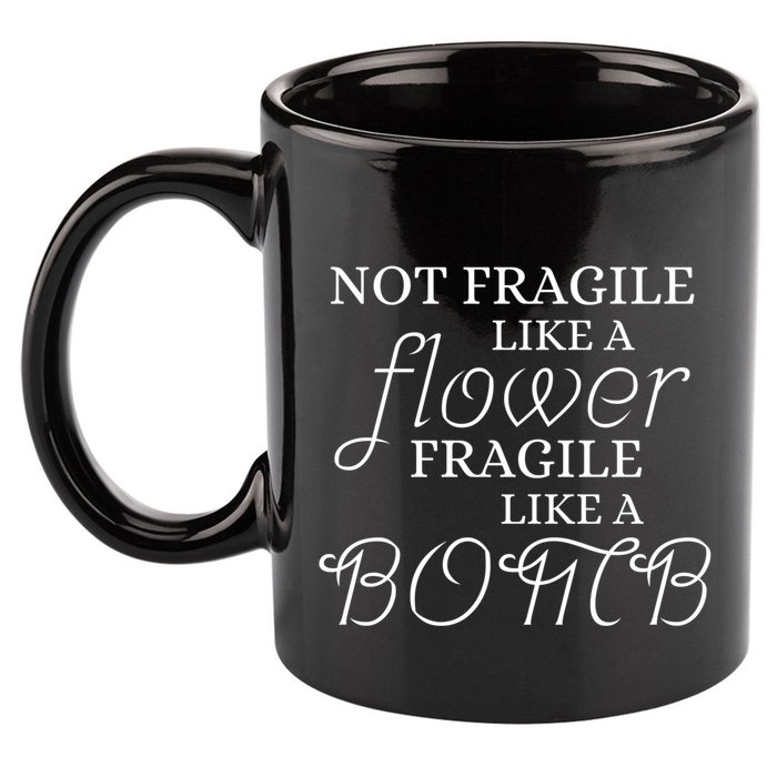 IM Not Fragile Like A Flower IM Fragile Like A Bomb Funny Meaningful Gift 11oz C Handle Ceramic Mug
