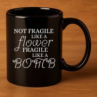 IM Not Fragile Like A Flower IM Fragile Like A Bomb Funny Meaningful Gift 11oz C Handle Ceramic Mug