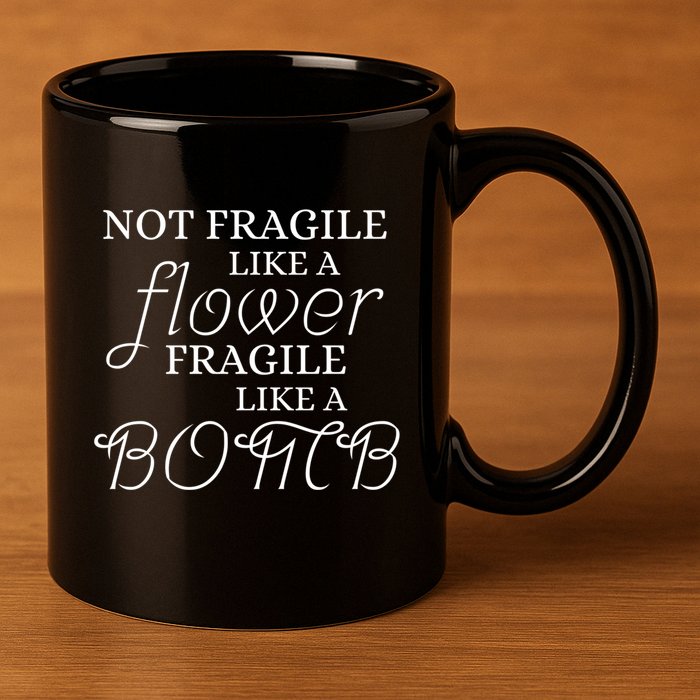 IM Not Fragile Like A Flower IM Fragile Like A Bomb Funny Meaningful Gift 11oz C Handle Ceramic Mug