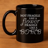 IM Not Fragile Like A Flower IM Fragile Like A Bomb Funny Meaningful Gift 11oz C Handle Ceramic Mug