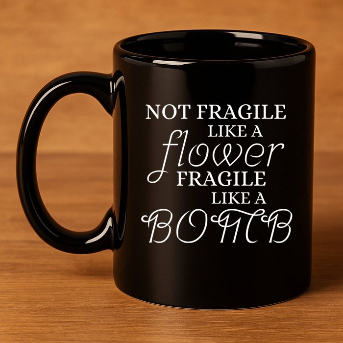 IM Not Fragile Like A Flower IM Fragile Like A Bomb Funny Meaningful Gift 11oz C Handle Ceramic Mug