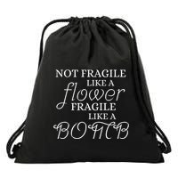 IM Not Fragile Like A Flower IM Fragile Like A Bomb Funny Meaningful Gift Drawstring Bag