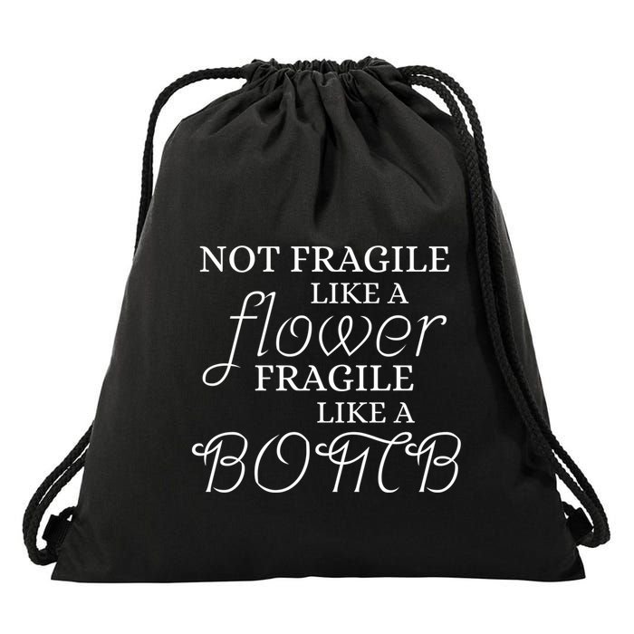 IM Not Fragile Like A Flower IM Fragile Like A Bomb Funny Meaningful Gift Drawstring Bag