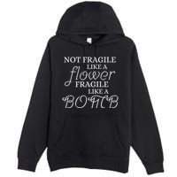 IM Not Fragile Like A Flower IM Fragile Like A Bomb Funny Meaningful Gift Premium Pullover Hoodie