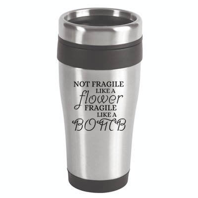 IM Not Fragile Like A Flower IM Fragile Like A Bomb Funny Meaningful Gift 16oz Travel Tumbler