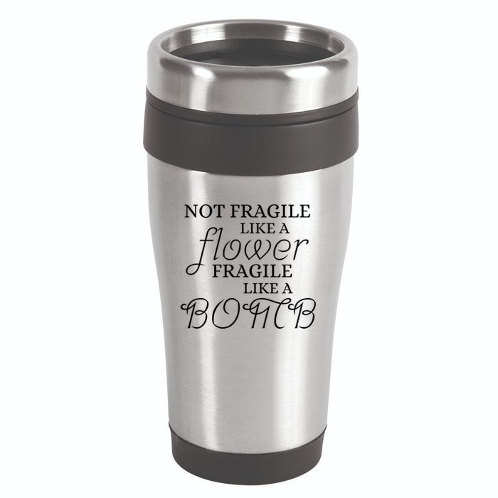 IM Not Fragile Like A Flower IM Fragile Like A Bomb Funny Meaningful Gift 16oz Travel Tumbler