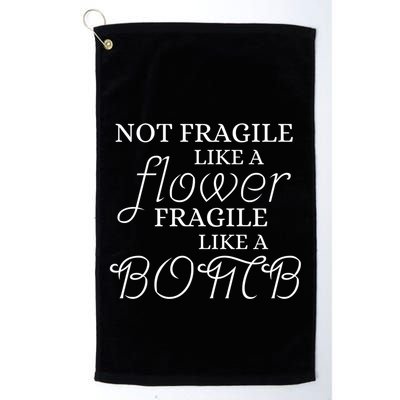 IM Not Fragile Like A Flower IM Fragile Like A Bomb Funny Meaningful Gift Golf Towel