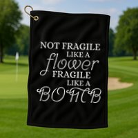 IM Not Fragile Like A Flower IM Fragile Like A Bomb Funny Meaningful Gift Golf Towel