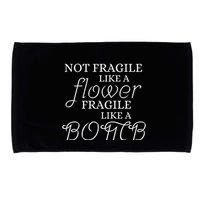 IM Not Fragile Like A Flower IM Fragile Like A Bomb Funny Meaningful Gift Microfiber Hand Towel