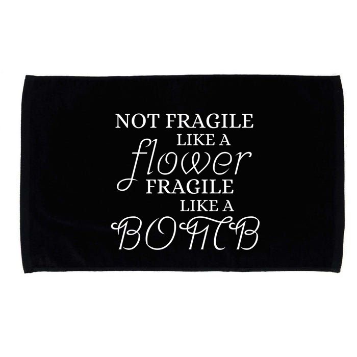IM Not Fragile Like A Flower IM Fragile Like A Bomb Funny Meaningful Gift Microfiber Hand Towel