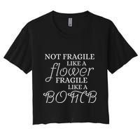 IM Not Fragile Like A Flower IM Fragile Like A Bomb Funny Meaningful Gift Crop Top
