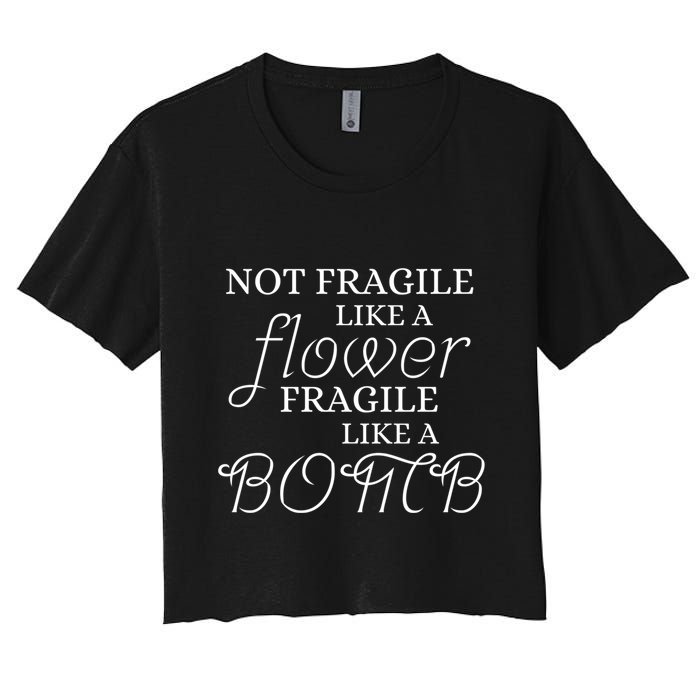 IM Not Fragile Like A Flower IM Fragile Like A Bomb Funny Meaningful Gift Crop Top