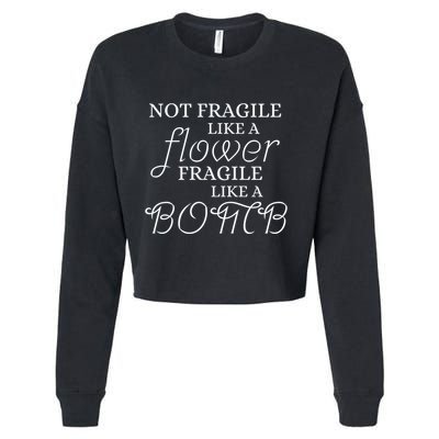 IM Not Fragile Like A Flower IM Fragile Like A Bomb Funny Meaningful Gift Cropped Pullover Crew