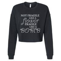 IM Not Fragile Like A Flower IM Fragile Like A Bomb Funny Meaningful Gift Cropped Pullover Crew