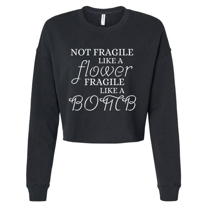 IM Not Fragile Like A Flower IM Fragile Like A Bomb Funny Meaningful Gift Cropped Pullover Crew