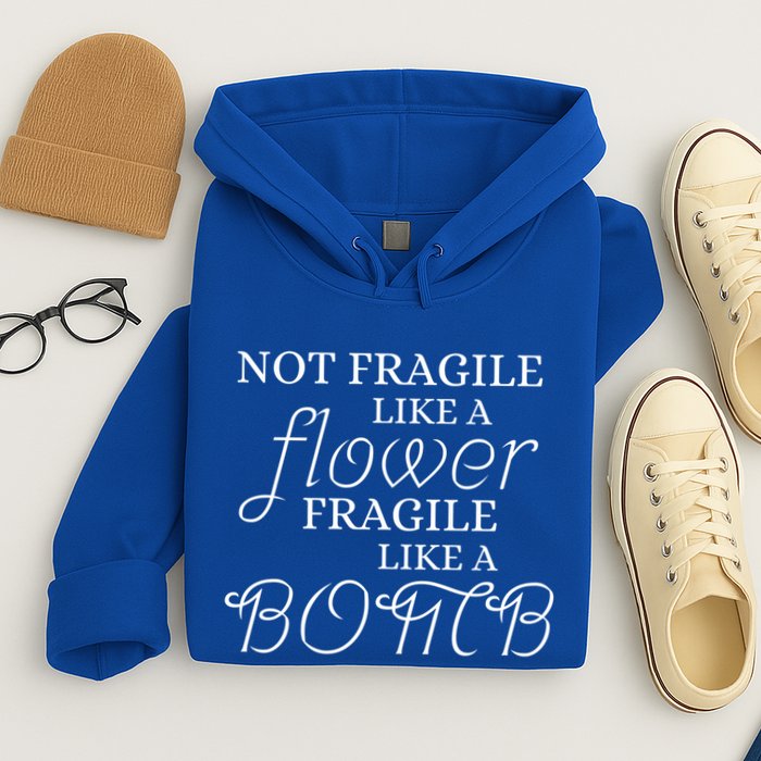IM Not Fragile Like A Flower IM Fragile Like A Bomb Funny Meaningful Gift Hoodie