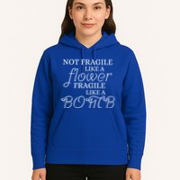 IM Not Fragile Like A Flower IM Fragile Like A Bomb Funny Meaningful Gift Hoodie