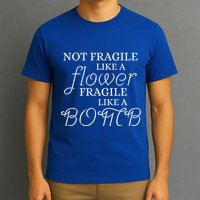 IM Not Fragile Like A Flower IM Fragile Like A Bomb Funny Meaningful Gift T-Shirt