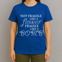 IM Not Fragile Like A Flower IM Fragile Like A Bomb Funny Meaningful Gift T-Shirt