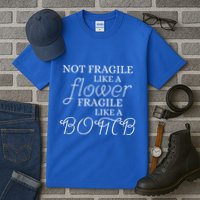 IM Not Fragile Like A Flower IM Fragile Like A Bomb Funny Meaningful Gift Tall T-Shirt