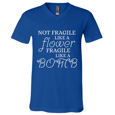 IM Not Fragile Like A Flower IM Fragile Like A Bomb Funny Meaningful Gift V-Neck T-Shirt