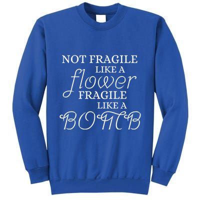 IM Not Fragile Like A Flower IM Fragile Like A Bomb Funny Meaningful Gift Tall Sweatshirt