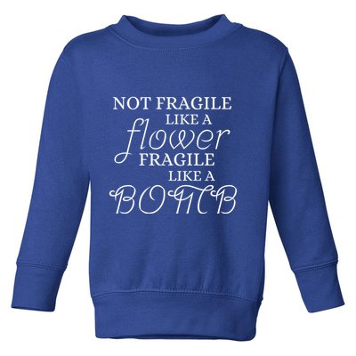 IM Not Fragile Like A Flower IM Fragile Like A Bomb Funny Meaningful Gift Toddler Sweatshirt