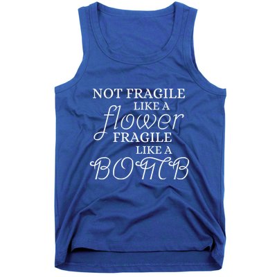 IM Not Fragile Like A Flower IM Fragile Like A Bomb Funny Meaningful Gift Tank Top