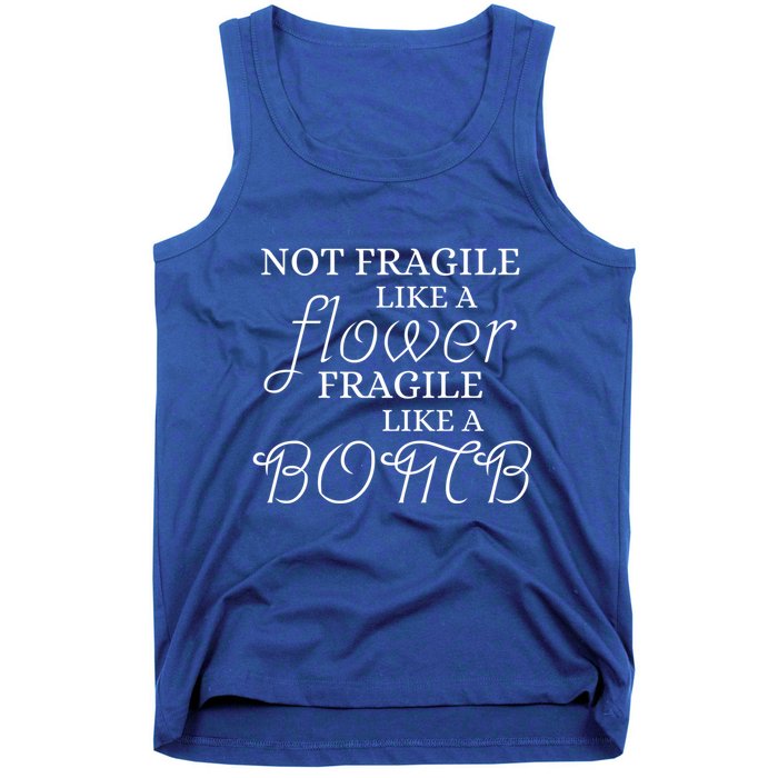 IM Not Fragile Like A Flower IM Fragile Like A Bomb Funny Meaningful Gift Tank Top